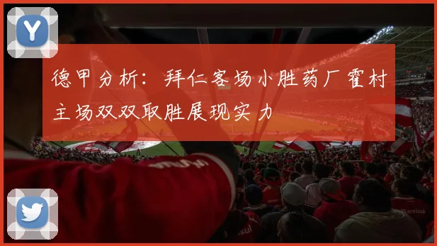 德甲分析：拜仁客场小胜药厂霍村主场双双取胜展现实力