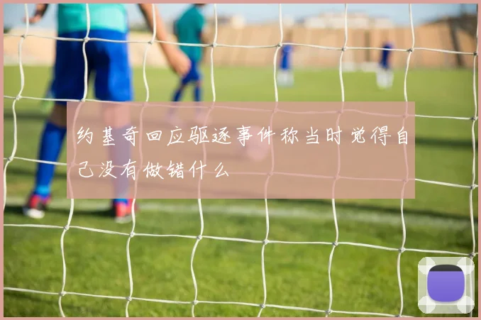 约基奇回应驱逐事件称当时觉得自己没有做错什么