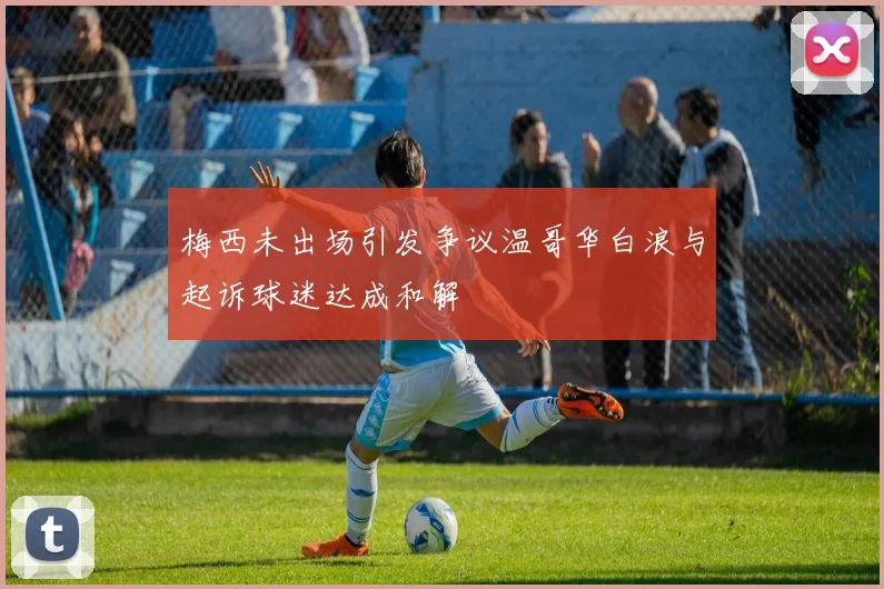 梅西未出场引发争议温哥华白浪与起诉球迷达成和解